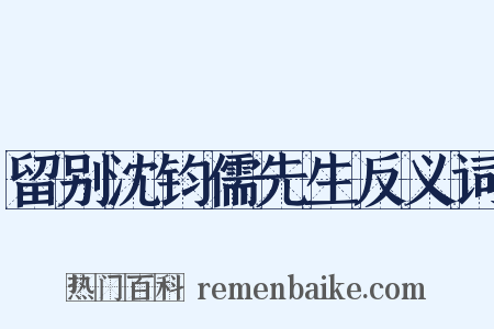 留别沈钧儒先生反义词是什么意思的图片